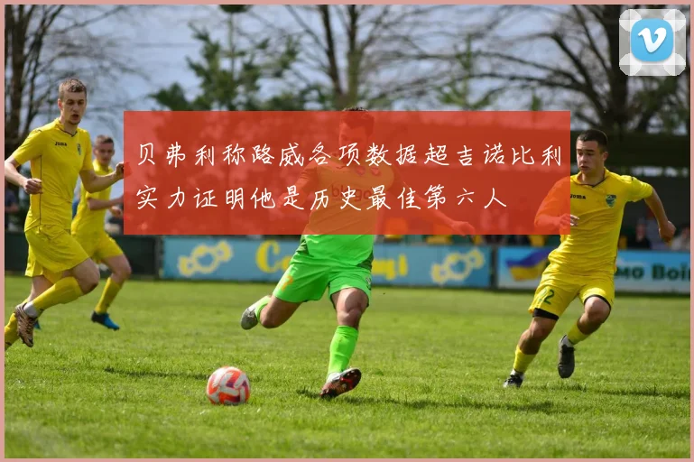 贝弗利称路威各项数据超吉诺比利实力证明他是历史最佳第六人
